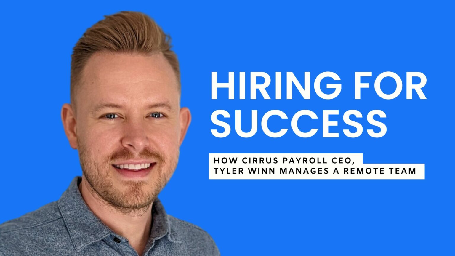 Hiring For Success: How Cirrus Payroll CEO, Tyler Winn Manages A Remote Team